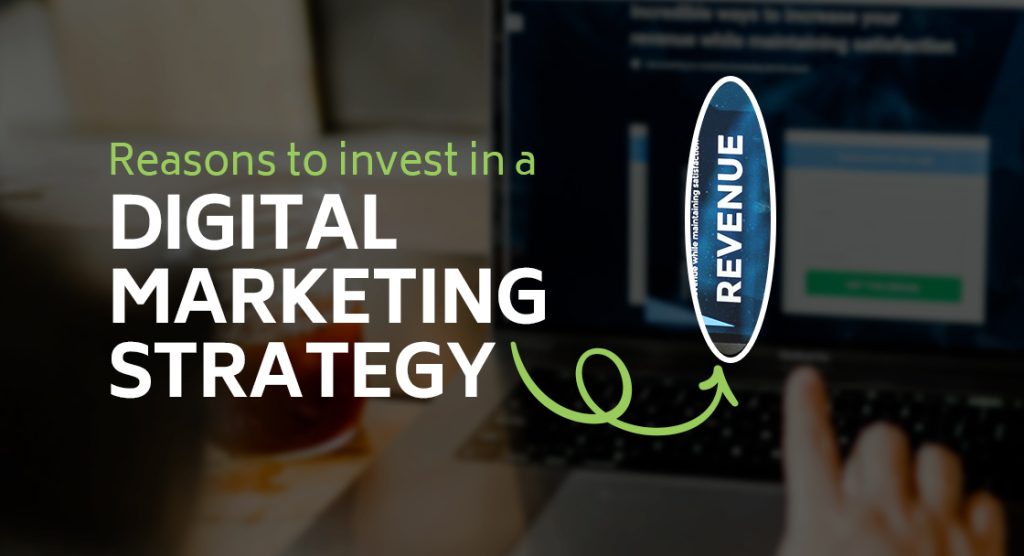 Reasons to invest in a digital marketing strategy