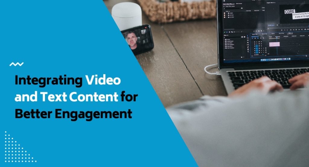 Integrating Video and Text Content for Better Engagement