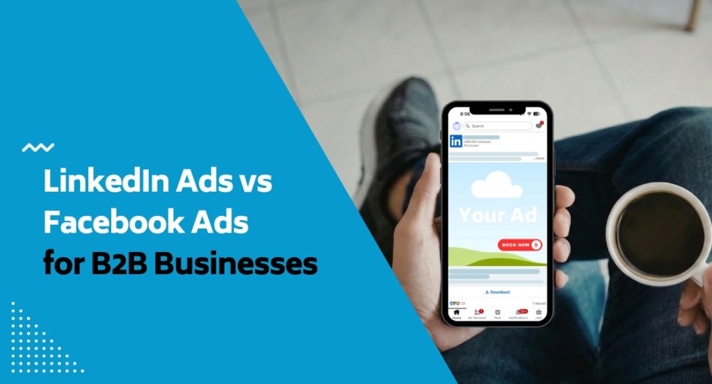 LinkedIn Ads vs Facebook Ads for B2B Businesses