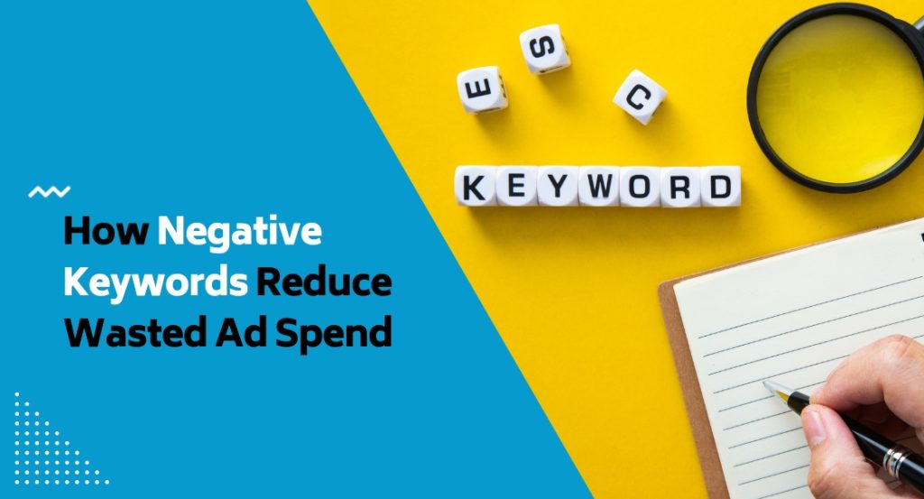 How Negative Keywords Reduce Wasted Ad Spend