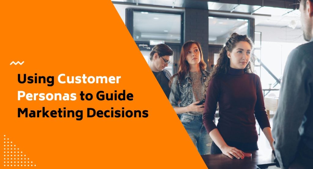 Using Customer Personas to Guide Marketing Decisions